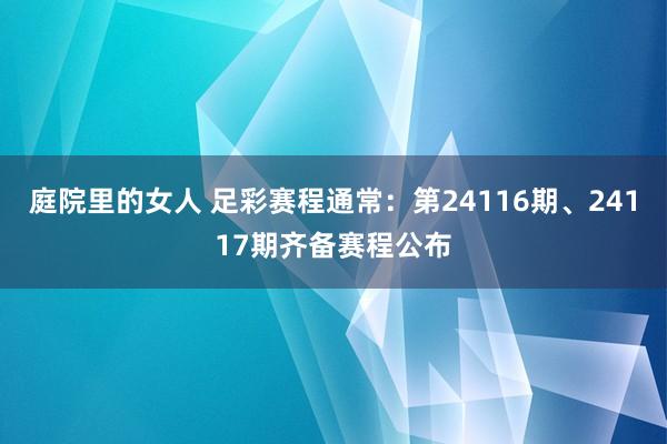 庭院里的女人 足彩赛程通常：第24116期、24117期齐备赛程公布